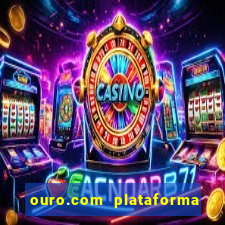 ouro.com plataforma de jogos